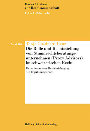 Die Rolle und Rechtsstellung von Stimmrechtsberatungsunternehmen (Proxy Advisor) im schweizerischen Recht unter besonderer Berücksichtigung der Regulierungsfrage